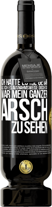 49,95 € | Rotwein Premium Ausgabe MBS® Reserve Ich hatte es nie getan, als ich es ausnahmsweise doch tat, war mein ganzer Arsch zu sehen Schwarzes Etikett. Anpassbares Etikett Reserve 12 Monate Ernte 2015 Tempranillo