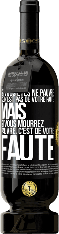 49,95 € Envoi gratuit | Vin rouge Édition Premium MBS® Réserve Si vous êtes né pauvre ce n'est pas de votre faute. Mais si vous mourrez pauvre, c'est de votre faute Étiquette Noire. Étiquette personnalisable Réserve 12 Mois Récolte 2016 Tempranillo