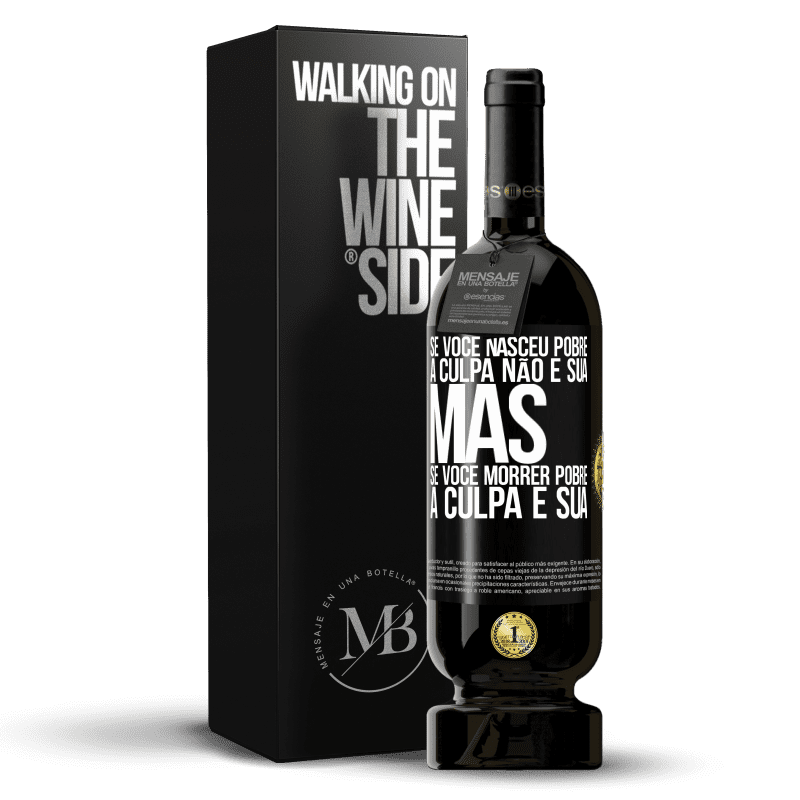 49,95 € Envio grátis | Vinho tinto Edição Premium MBS® Reserva Se você nasceu pobre, a culpa não é sua. Mas se você morrer pobre, a culpa é sua Etiqueta Preta. Etiqueta personalizável Reserva 12 Meses Colheita 2016 Tempranillo