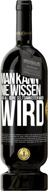 49,95 € | Rotwein Premium Ausgabe MBS® Reserve Man kann nie wissen, wer all deine Seltsamkeiten mögen wird Schwarzes Etikett. Anpassbares Etikett Reserve 12 Monate Ernte 2015 Tempranillo