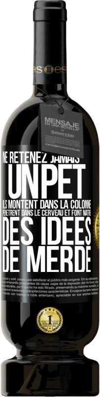 49,95 € | Vin rouge Édition Premium MBS® Réserve Ne retenez jamais un pet. Ils montent dans la colonne, pénètrent dans le cerveau et font naître des idées de merde Étiquette Noire. Étiquette personnalisable Réserve 12 Mois Récolte 2016 Tempranillo