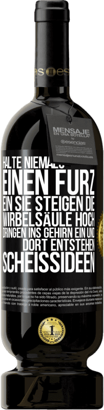 49,95 € Kostenloser Versand | Rotwein Premium Ausgabe MBS® Reserve Halte niemals einen Furz ein. Sie steigen die Wirbelsäule hoch, dringen ins Gehirn ein, und dort entstehen Scheißideen Schwarzes Etikett. Anpassbares Etikett Reserve 12 Monate Ernte 2016 Tempranillo