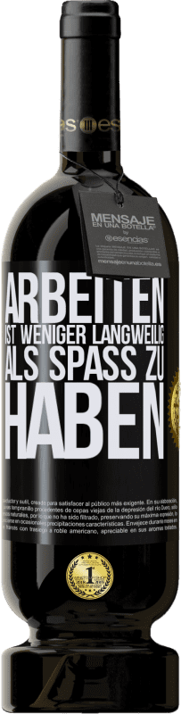 49,95 € | Rotwein Premium Ausgabe MBS® Reserve Arbeiten ist weniger langweilig als Spaß zu haben Schwarzes Etikett. Anpassbares Etikett Reserve 12 Monate Ernte 2016 Tempranillo