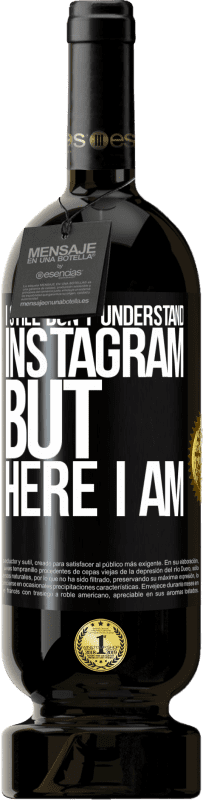 «Я до сих пор не понимаю Instagram, но я здесь» Premium Edition MBS® Бронировать