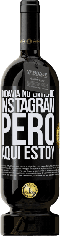 «Todavía no entiendo Instagram, pero aquí estoy» Edición Premium MBS® Reserva