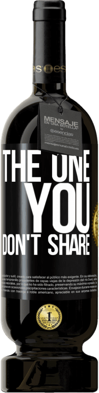 49,95 € | 红酒 高级版 MBS® 预订 The one you don't share 黑标. 可自定义的标签 预订 12 个月 收成 2015 Tempranillo