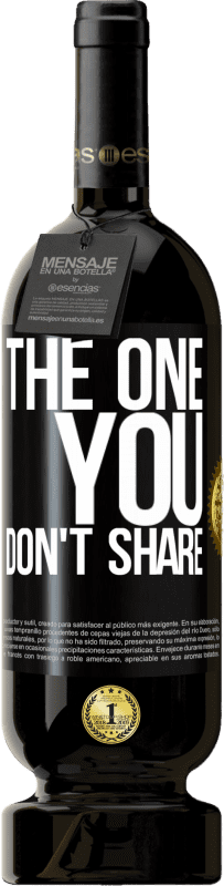 «The one you don't share» Edizione Premium MBS® Riserva