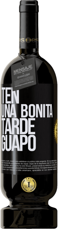 «Ten una bonita tarde, guapo» Edición Premium MBS® Reserva