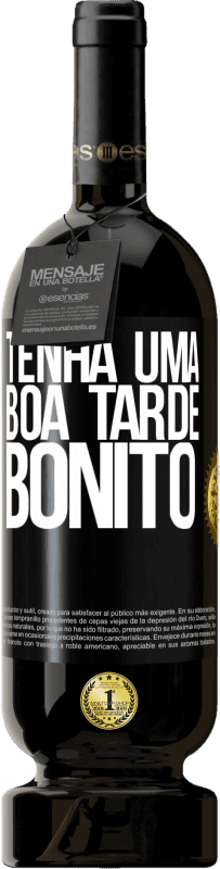 «Tenha uma boa tarde, bonito» Edição Premium MBS® Reserva