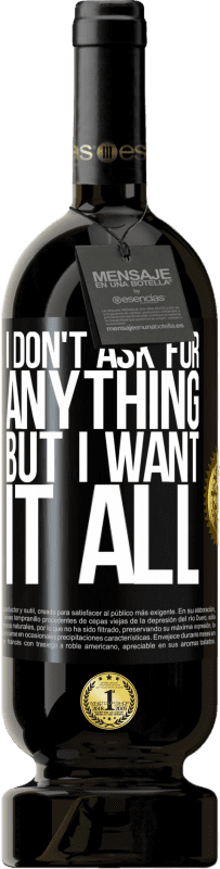 49,95 € | Red Wine Premium Edition MBS® Reserve I don't ask for anything, but I want it all Black Label. Customizable label Reserve 12 Months Harvest 2014 Tempranillo