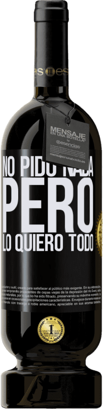 «No pido nada, pero lo quiero todo» Edición Premium MBS® Reserva