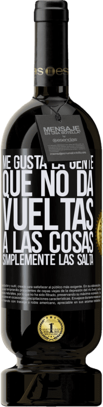 49,95 € Envío gratis | Vino Tinto Edición Premium MBS® Reserva Me gusta la gente que no da vueltas a las cosas, simplemente las salta Etiqueta Negra. Etiqueta personalizable Reserva 12 Meses Cosecha 2016 Tempranillo