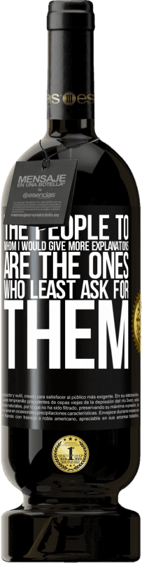 49,95 € Free Shipping | Red Wine Premium Edition MBS® Reserve The people to whom I would give more explanations are the ones who least ask for them Black Label. Customizable label Reserve 12 Months Harvest 2016 Tempranillo