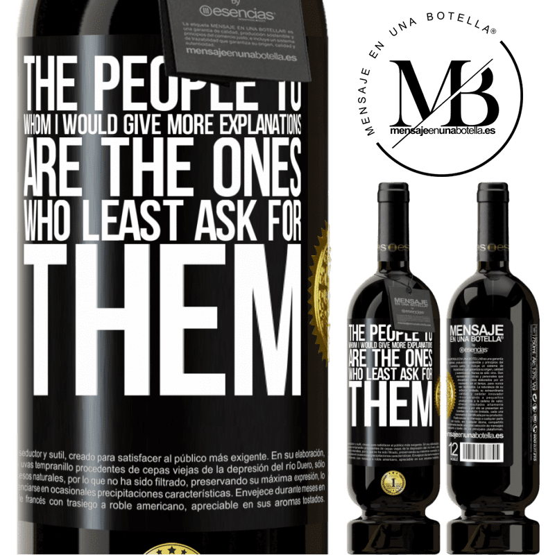 49,95 € Free Shipping | Red Wine Premium Edition MBS® Reserve The people to whom I would give more explanations are the ones who least ask for them Black Label. Customizable label Reserve 12 Months Harvest 2014 Tempranillo