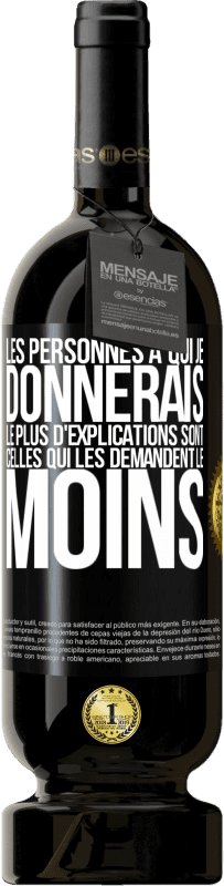 49,95 € | Vin rouge Édition Premium MBS® Réserve Les personnes à qui je donnerais le plus d'explications sont celles qui les demandent le moins Étiquette Noire. Étiquette personnalisable Réserve 12 Mois Récolte 2015 Tempranillo