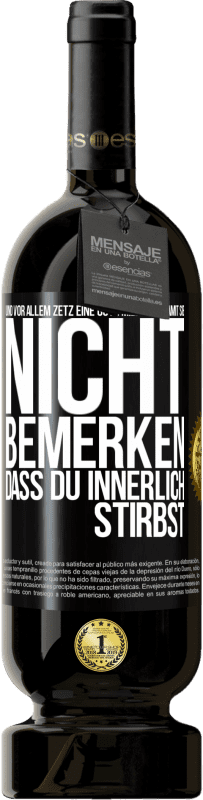 49,95 € Kostenloser Versand | Rotwein Premium Ausgabe MBS® Reserve Und vor allem zetz eine gute Miene auf, damit sie nicht bemerken, dass du innerlich stirbst Schwarzes Etikett. Anpassbares Etikett Reserve 12 Monate Ernte 2016 Tempranillo