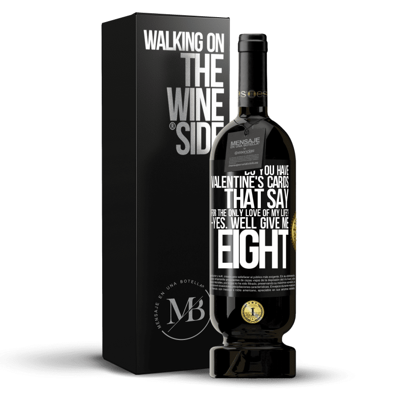 49,95 € Free Shipping | Red Wine Premium Edition MBS® Reserve Do you have Valentine's cards that say: For the only love of my life? -Yes. Well give me eight Black Label. Customizable label Reserve 12 Months Harvest 2014 Tempranillo