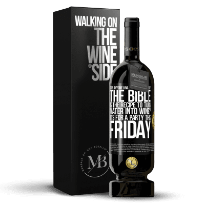 «Кто-нибудь знает, на какой странице Библии есть рецепт превращения воды в вино? Это для вечеринки в эту пятницу» Premium Edition MBS® Бронировать