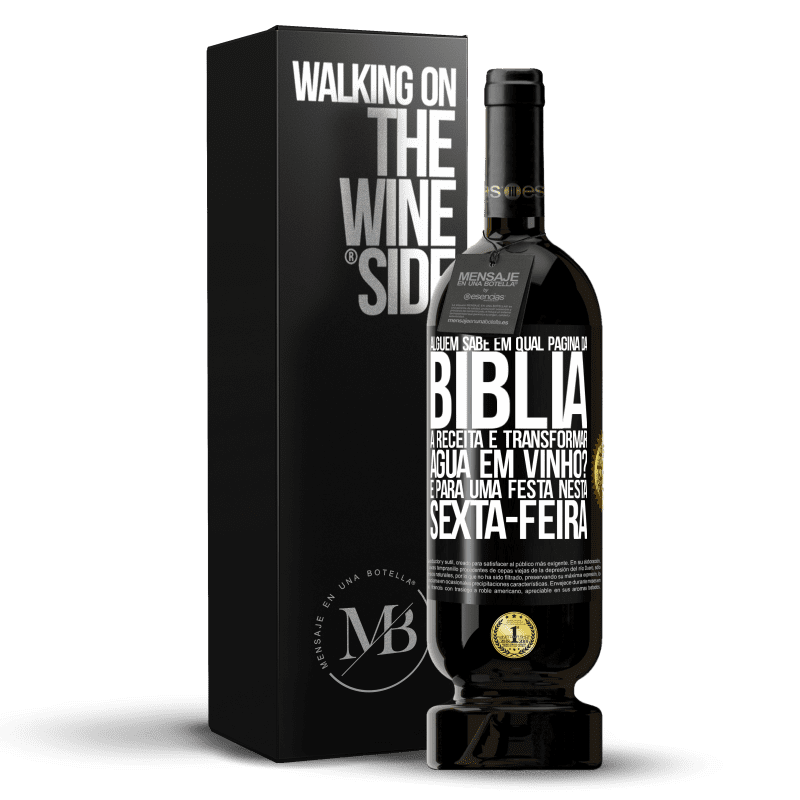 49,95 € Envio grátis | Vinho tinto Edição Premium MBS® Reserva Alguém sabe em qual página da Bíblia a receita é transformar água em vinho? É para uma festa nesta sexta-feira Etiqueta Preta. Etiqueta personalizável Reserva 12 Meses Colheita 2015 Tempranillo