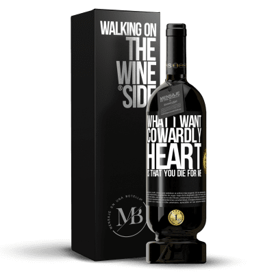«What I want, cowardly heart, is that you die for me» Premium Edition MBS® Reserve