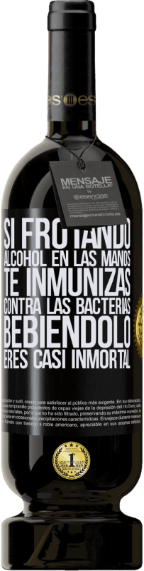 49,95 € Envío gratis | Vino Tinto Edición Premium MBS® Reserva Si frotando alcohol en las manos te inmunizas contra las bacterias, bebiéndolo eres casi inmortal Etiqueta Negra. Etiqueta personalizable Reserva 12 Meses Cosecha 2016 Tempranillo