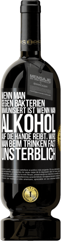 49,95 € Kostenloser Versand | Rotwein Premium Ausgabe MBS® Reserve Wenn man gegen Bakterien immunisiert ist wenn man Alkohol auf die Hände reibt, wird man beim Trinken fast unsterblich Schwarzes Etikett. Anpassbares Etikett Reserve 12 Monate Ernte 2016 Tempranillo