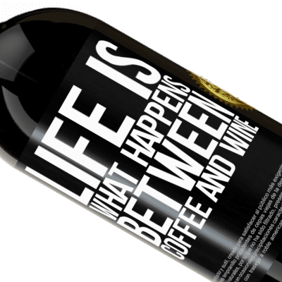 Unique & Personal Expressions. «Life is what happens between coffee and wine» Premium Edition MBS® Reserve
