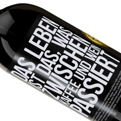 Einzigartige und Persönliche Ausdrücke. «Das Leben ist das, was zwischen Kaffee und Wein passiert» Premium Ausgabe MBS® Reserve