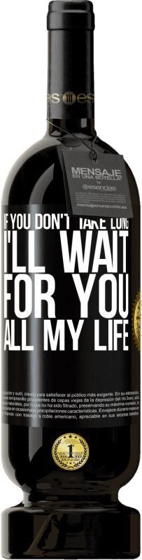 49,95 € 送料無料 | 赤ワイン プレミアム版 MBS® 予約する あなたが長くかからないなら、私は一生あなたを待っています ブラックラベル. カスタマイズ可能なラベル 予約する 12 月 収穫 2016 Tempranillo