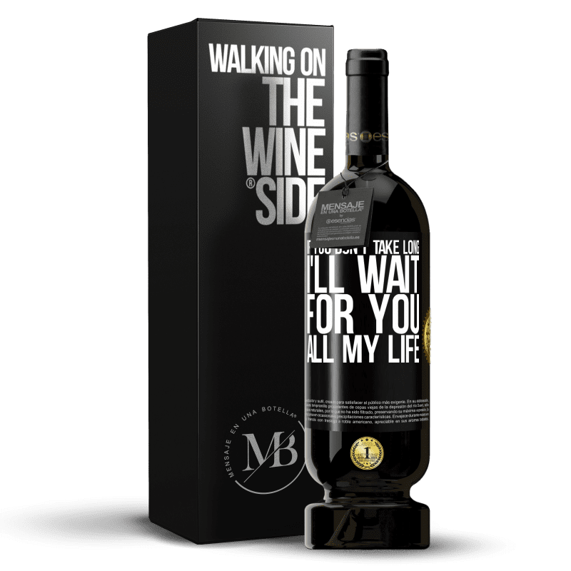 49,95 € Free Shipping | Red Wine Premium Edition MBS® Reserve If you don't take long, I'll wait for you all my life Black Label. Customizable label Reserve 12 Months Harvest 2014 Tempranillo