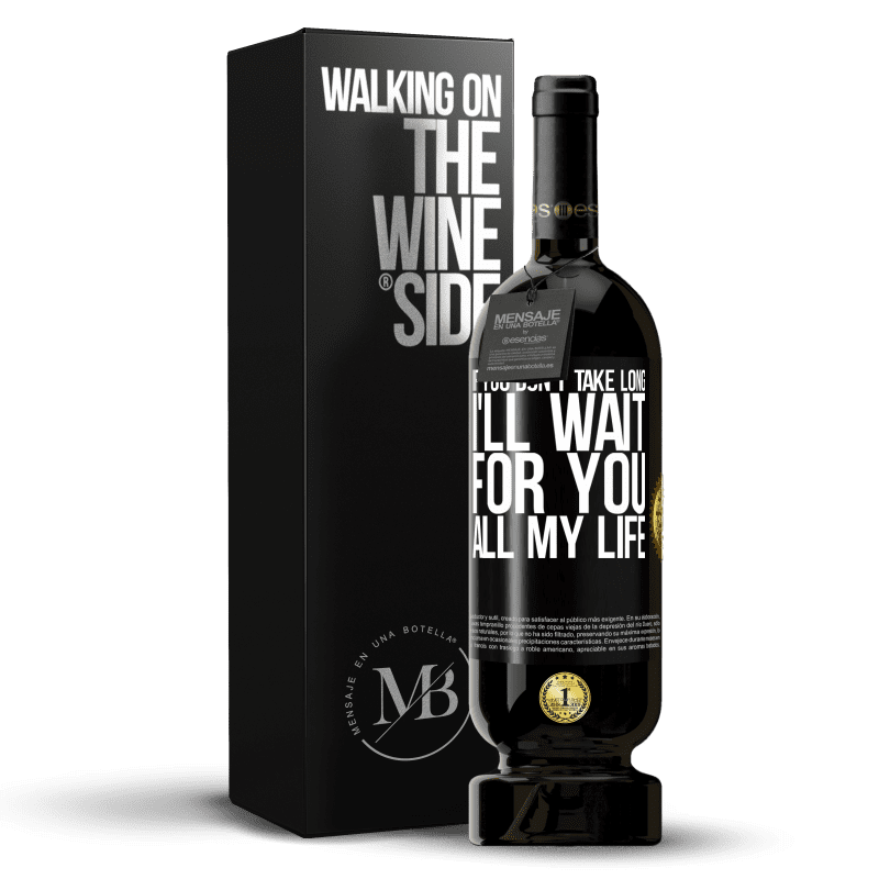 49,95 € Free Shipping | Red Wine Premium Edition MBS® Reserve If you don't take long, I'll wait for you all my life Black Label. Customizable label Reserve 12 Months Harvest 2015 Tempranillo