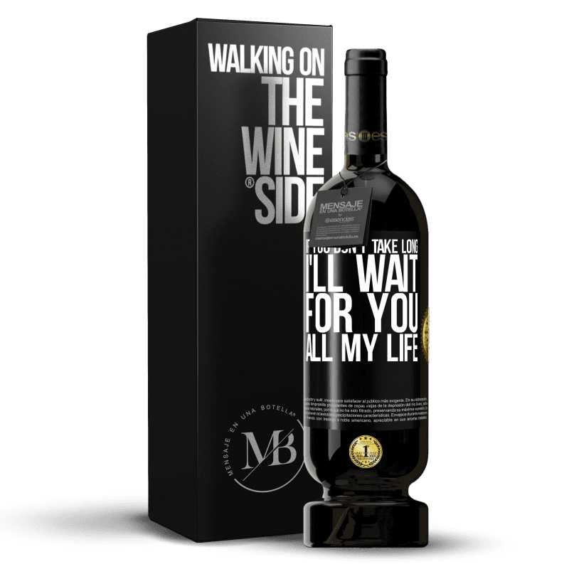 49,95 € Free Shipping | Red Wine Premium Edition MBS® Reserve If you don't take long, I'll wait for you all my life Black Label. Customizable label Reserve 12 Months Harvest 2016 Tempranillo