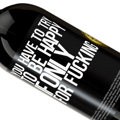 Unique & Personal Expressions. «You have to try to be happy, if only for fucking» Premium Edition MBS® Reserve