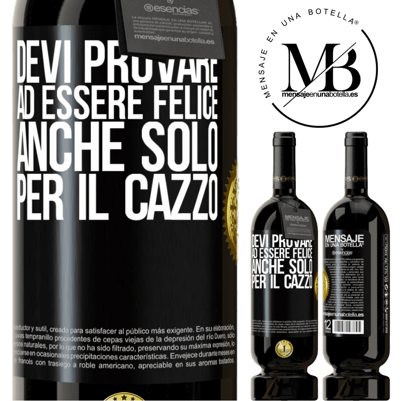 49,95 € Spedizione Gratuita | Vino rosso Edizione Premium MBS® Riserva Devi provare ad essere felice, anche solo per il cazzo Etichetta Nera. Etichetta personalizzabile Riserva 12 Mesi Raccogliere 2015 Tempranillo