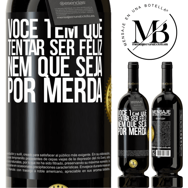 49,95 € Envio grátis | Vinho tinto Edição Premium MBS® Reserva Você tem que tentar ser feliz, nem que seja por merda Etiqueta Preta. Etiqueta personalizável Reserva 12 Meses Colheita 2015 Tempranillo