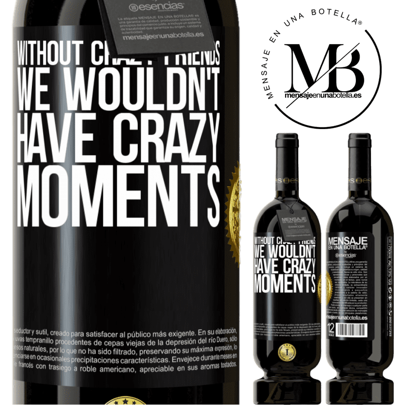 49,95 € Free Shipping | Red Wine Premium Edition MBS® Reserve Without crazy friends, we wouldn't have crazy moments Black Label. Customizable label Reserve 12 Months Harvest 2015 Tempranillo