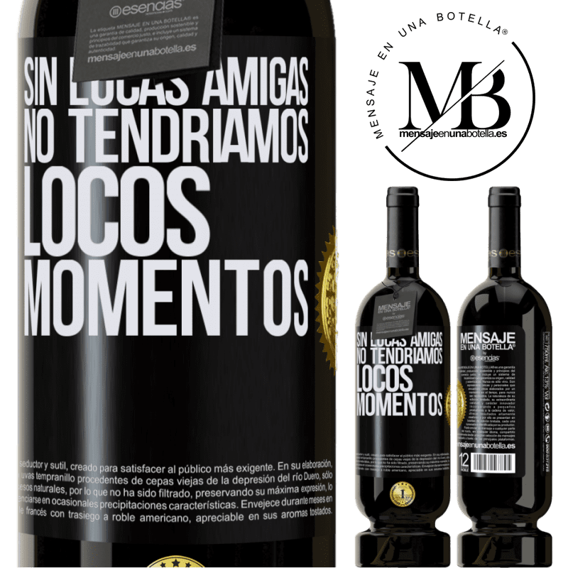 49,95 € Envío gratis | Vino Tinto Edición Premium MBS® Reserva Sin locas amigas, no tendríamos locos momentos Etiqueta Negra. Etiqueta personalizable Reserva 12 Meses Cosecha 2015 Tempranillo