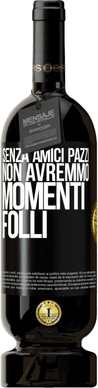 49,95 € | Vino rosso Edizione Premium MBS® Riserva Senza amici pazzi, non avremmo momenti folli Etichetta Nera. Etichetta personalizzabile Riserva 12 Mesi Raccogliere 2016 Tempranillo