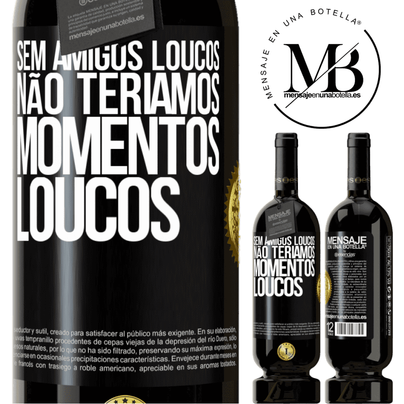 49,95 € Envio grátis | Vinho tinto Edição Premium MBS® Reserva Sem amigos loucos, não teríamos momentos loucos Etiqueta Preta. Etiqueta personalizável Reserva 12 Meses Colheita 2015 Tempranillo