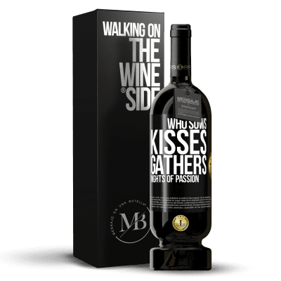 «Who sows kisses, gathers nights of passion» Premium Edition MBS® Reserve