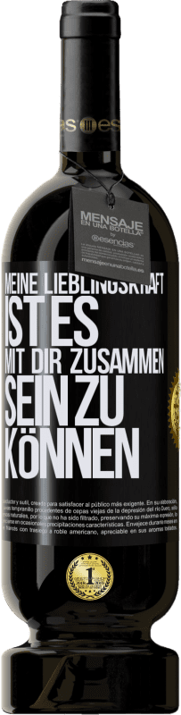 49,95 € | Rotwein Premium Ausgabe MBS® Reserve Meine Lieblingskraft ist es, mit dir zusammen sein zu können Schwarzes Etikett. Anpassbares Etikett Reserve 12 Monate Ernte 2015 Tempranillo