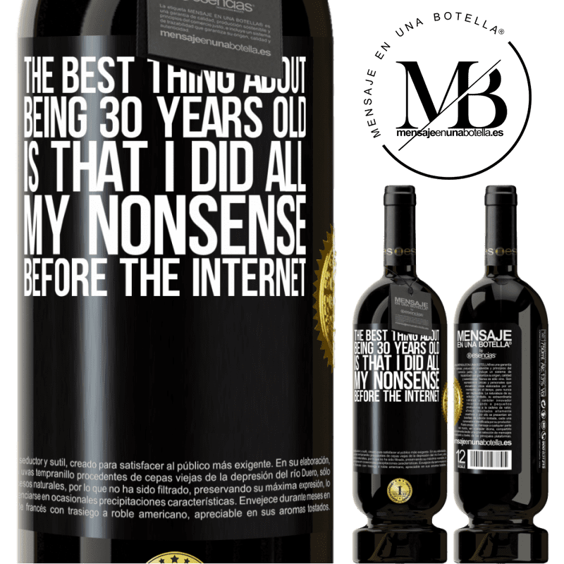 29,95 € Free Shipping | Red Wine Premium Edition MBS® Reserva The best thing about being 30 years old is that I did all my nonsense before the Internet Black Label. Customizable label Reserva 12 Months Harvest 2014 Tempranillo