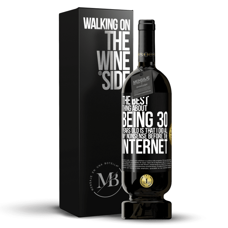 49,95 € Free Shipping | Red Wine Premium Edition MBS® Reserve The best thing about being 30 years old is that I did all my nonsense before the Internet Black Label. Customizable label Reserve 12 Months Harvest 2014 Tempranillo