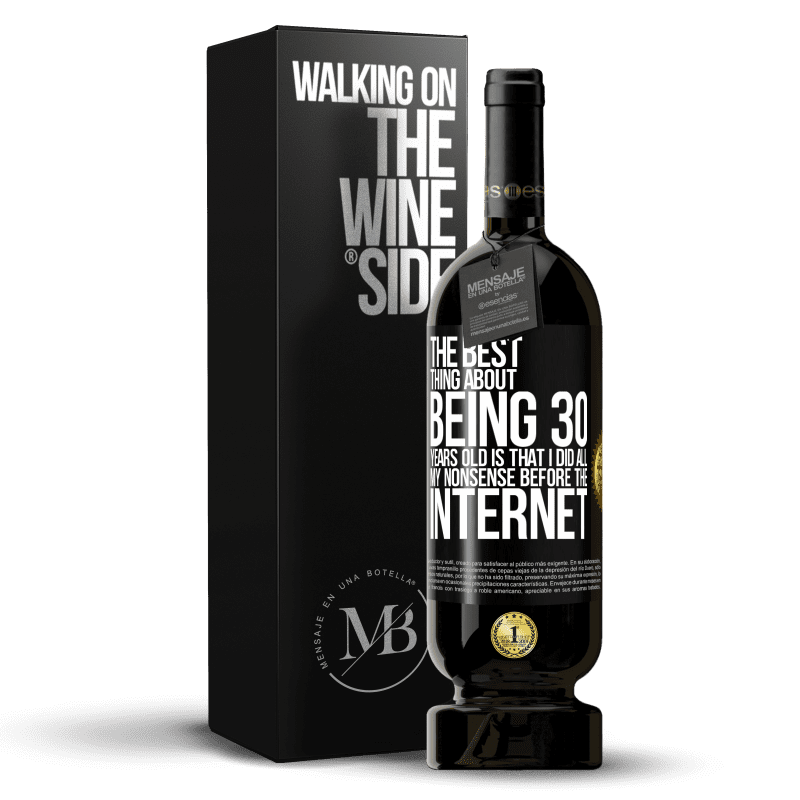 49,95 € Free Shipping | Red Wine Premium Edition MBS® Reserve The best thing about being 30 years old is that I did all my nonsense before the Internet Black Label. Customizable label Reserve 12 Months Harvest 2015 Tempranillo