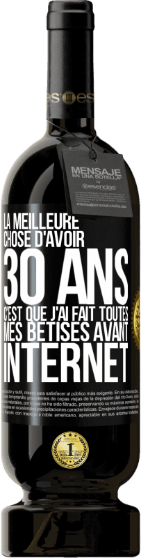 49,95 € | Vin rouge Édition Premium MBS® Réserve La meilleure chose d'avoir 30 ans c'est que j'ai fait toutes mes bêtises avant Internet Étiquette Noire. Étiquette personnalisable Réserve 12 Mois Récolte 2015 Tempranillo