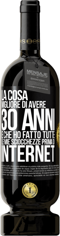 «La cosa migliore di avere 30 anni è che ho fatto tutte le mie sciocchezze prima di Internet» Edizione Premium MBS® Riserva