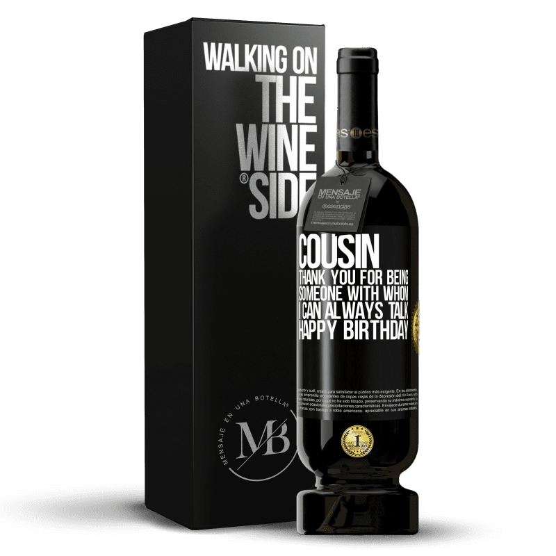49,95 € Free Shipping | Red Wine Premium Edition MBS® Reserve Cousin. Thank you for being someone with whom I can always talk. Happy Birthday Black Label. Customizable label Reserve 12 Months Harvest 2014 Tempranillo