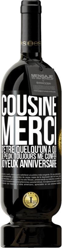 49,95 € | Vin rouge Édition Premium MBS® Réserve Cousine. Merci d'être quelqu'un à qui je peux toujours me confier. Joyeux anniversaire Étiquette Noire. Étiquette personnalisable Réserve 12 Mois Récolte 2015 Tempranillo