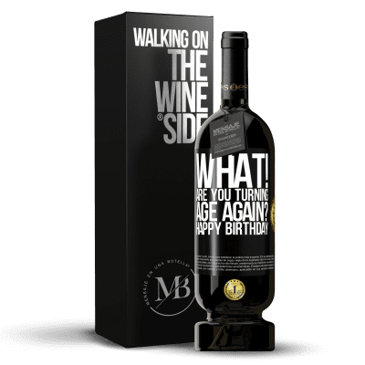 «What! Are you turning age again? Happy Birthday» Premium Edition MBS® Reserve