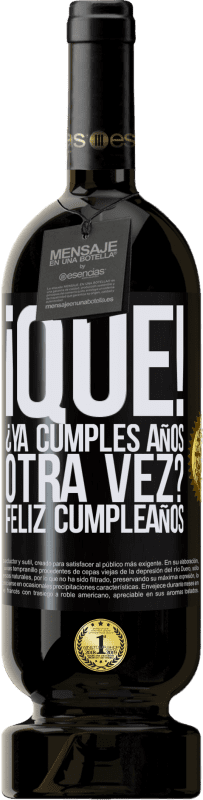 49,95 € | Vino Tinto Edición Premium MBS® Reserva ¡Qué! ¿Ya cumples años otra vez? Feliz cumpleaños Etiqueta Negra. Etiqueta personalizable Reserva 12 Meses Cosecha 2016 Tempranillo
